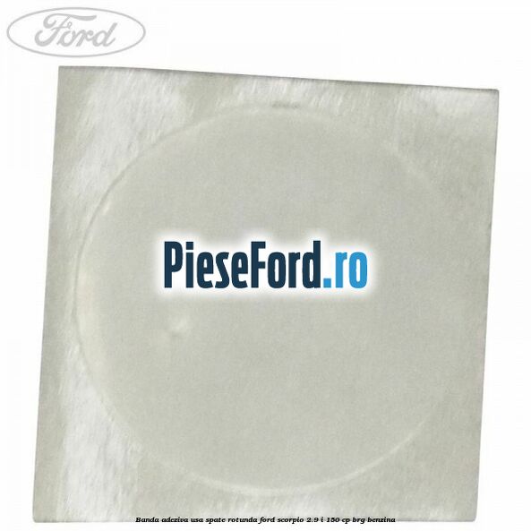 Banda adeziva usa spate rotunda Ford Scorpio 2.9 i 150 cp Banda adeziva usa spate rotunda Ford Scorpio 2.9 i 150 cp BRG benzina