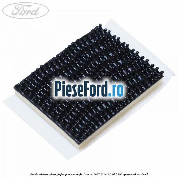 Banda adeziva velcro plafon panoramic Ford S-Max 2007-2014 2.0 TDCi 136 cp AZWC, UKWA diesel