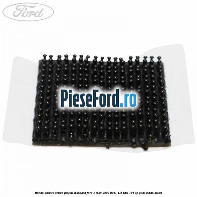 Banda adeziva velcro plafon standard Ford C-Max 2007-2011 1.6 TDCi 101 cp G8DC, MTDA diesel