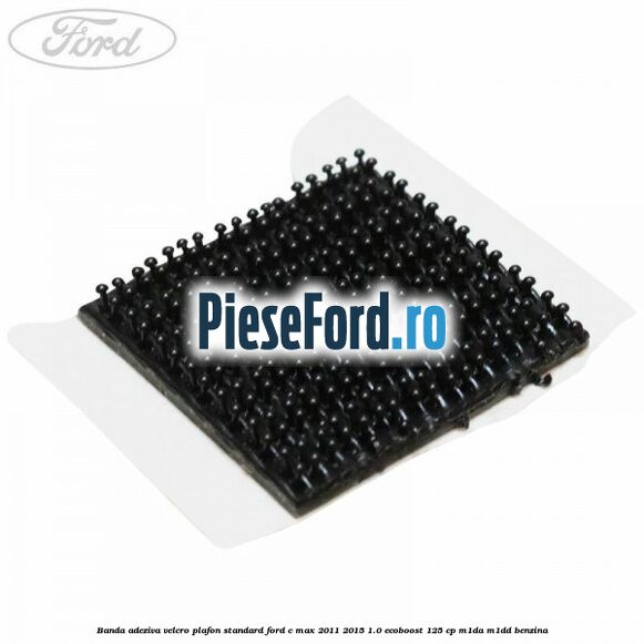 Banda adeziva velcro plafon standard Ford C-Max 2011-2015 1.0 EcoBoost 125 cp M1DA, M1DD benzina