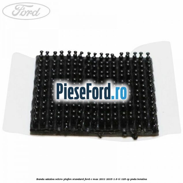 Banda adeziva velcro plafon standard Ford C-Max 2011-2015 1.6 Ti 125 cp PNDA benzina
