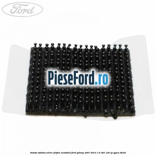 Banda adeziva velcro plafon standard Ford Galaxy 2007-2014 1.8 TDCi 125 cp QYWA diesel