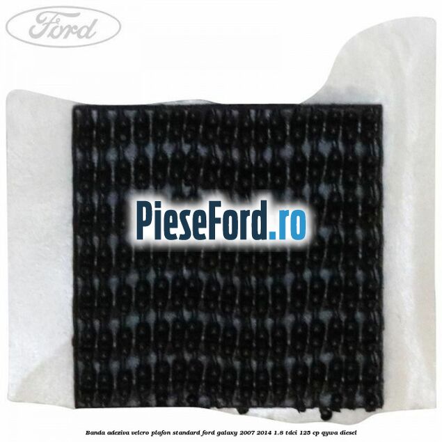 Banda adeziva velcro plafon standard Ford Galaxy 2007-2014 1.8 TDCi 125 cp QYWA diesel