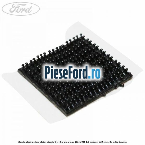 Banda adeziva velcro plafon standard Ford Grand C-Max 2011-2015 1.0 EcoBoost 125 cp M1DA, M1DD benzina