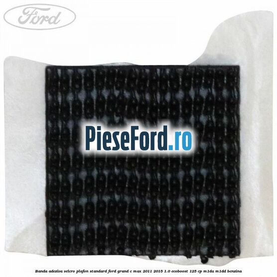 Banda adeziva velcro plafon standard Ford Grand C-Max 2011-2015 1.0 EcoBoost 125 cp M1DA, M1DD benzina