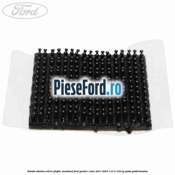 Banda adeziva velcro plafon standard Ford Grand C-Max 2011-2015 1.6 Ti 125 cp PNDA, PNDD benzina