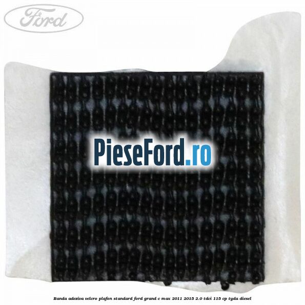 Banda adeziva velcro plafon standard Ford Grand C-Max 2011-2015 2.0 TDCi 115 cp TYDA diesel