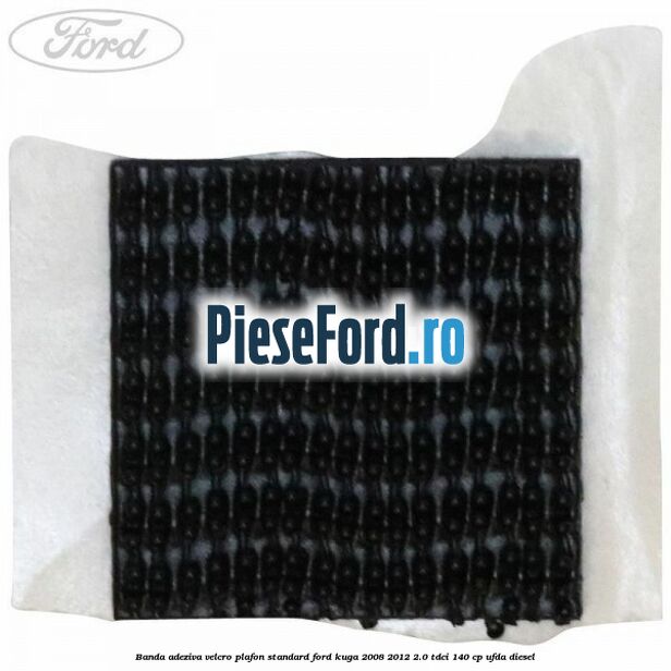 Banda adeziva velcro plafon standard Ford Kuga 2008-2012 2.0 TDCI 140 cp UFDA diesel