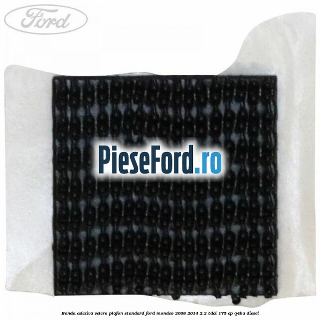 Banda adeziva velcro plafon standard Ford Mondeo 2008-2014 2.2 TDCi 175 cp Q4BA diesel