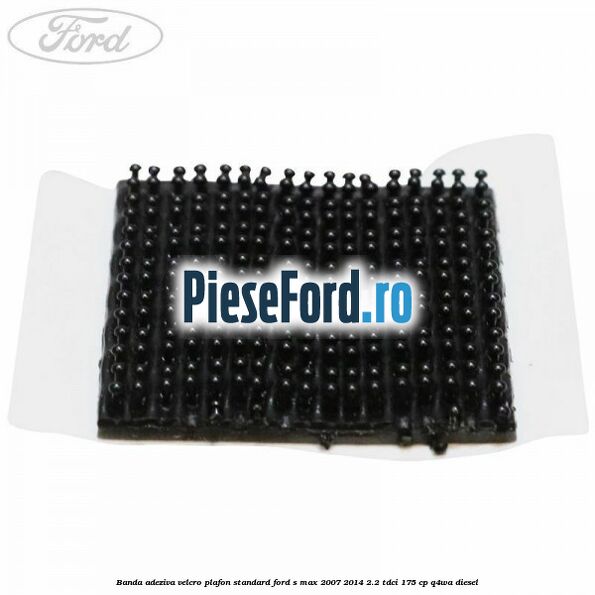 Banda adeziva velcro plafon standard Ford S-Max 2007-2014 2.2 TDCi 175 cp Q4WA diesel