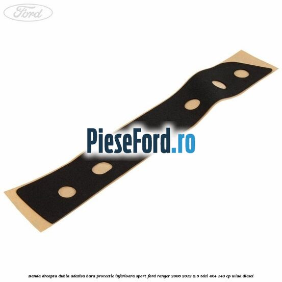 Banda dreapta dubla adeziva bara protectie inferioara sport Ford Ranger 2006-2012 2.5 TDCi 4x4 143 cp WLAA diesel