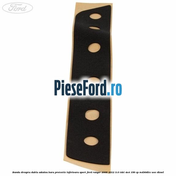Banda dreapta dubla adeziva bara protectie inferioara sport Ford Ranger 2006-2012 3.0 TDCi 4x4 156 cp Banda dreapta dubla adeziva bara protectie inferioara sport Ford Ranger 2006-2012 3.0 TDCi 4x4 156 cp MD30DITC, WEC diesel