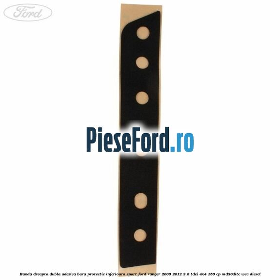Banda dreapta dubla adeziva bara protectie inferioara sport Ford Ranger 2006-2012 3.0 TDCi 4x4 156 cp Banda dreapta dubla adeziva bara protectie inferioara sport Ford Ranger 2006-2012 3.0 TDCi 4x4 156 cp MD30DITC, WEC diesel