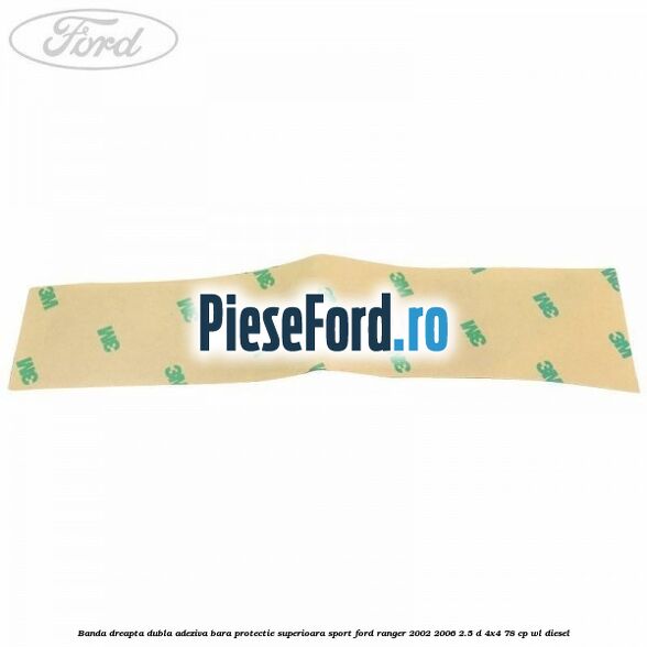 Banda dreapta dubla adeziva bara protectie superioara sport Ford Ranger 2002-2006 2.5 D 4x4 78 cp WL diesel