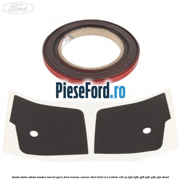 Banda dubla adeziv bandou lateral sport Ford Tourneo Custom 2014-2018 2.0 EcoBlue 105 cp BJFA, BJFB, YLF6, YLFA, YLFB, YLFS diesel