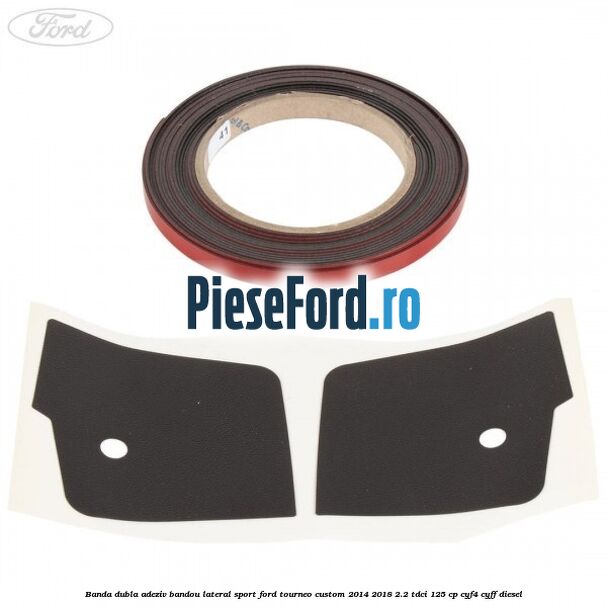 Banda dubla adeziv bandou lateral sport Ford Tourneo Custom 2014-2018 2.2 TDCi 125 cp CYF4, CYFF diesel