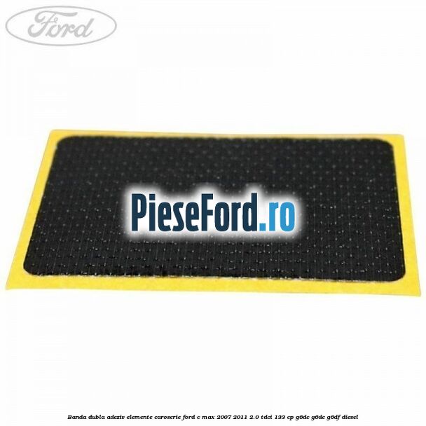 Banda dubla adeziv elemente caroserie Ford C-Max 2007-2011 2.0 TDCi 133 cp G6DC, G6DE, G6DF diesel