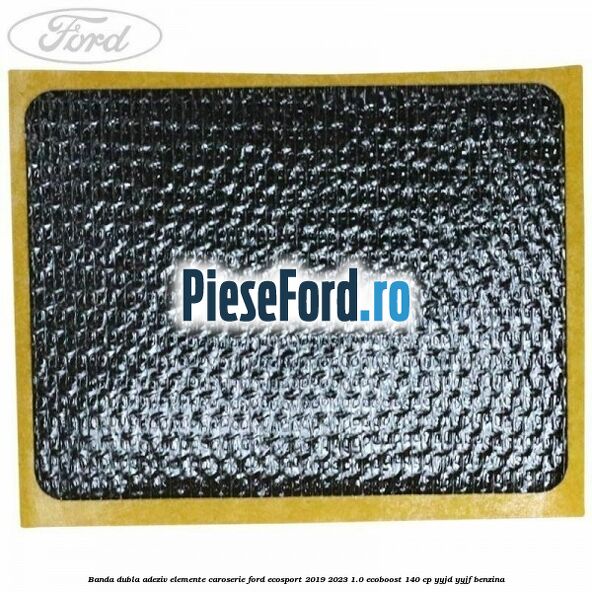 Banda dubla adeziv elemente caroserie Ford EcoSport 2019-2023 1.0 EcoBoost 140 cp YYJD, YYJF benzina