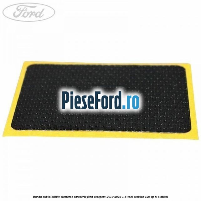 Banda dubla adeziv elemente caroserie Ford EcoSport 2019-2023 1.5 TDCi EcoBlue 120 cp Banda dubla adeziv elemente caroserie Ford EcoSport 2019-2023 1.5 TDCi EcoBlue 120 cp n/a diesel