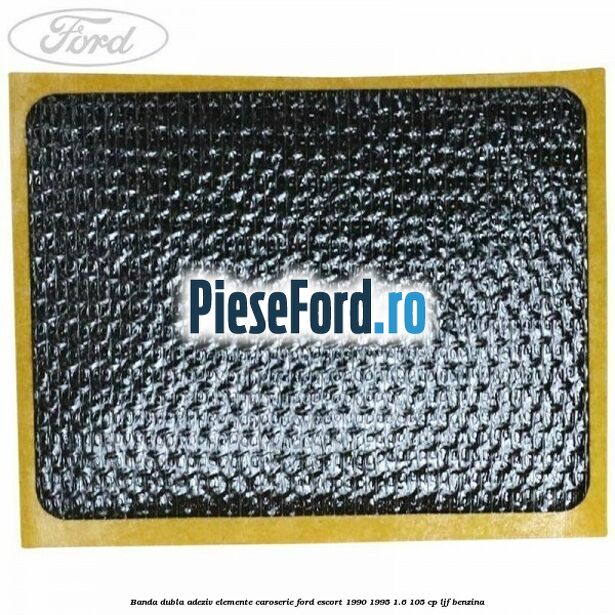 Banda dubla adeziv elemente caroserie Ford Escort 1990-1995 1.6 105 cp Banda dubla adeziv elemente caroserie Ford Escort 1990-1995 1.6 105 cp LJF benzina