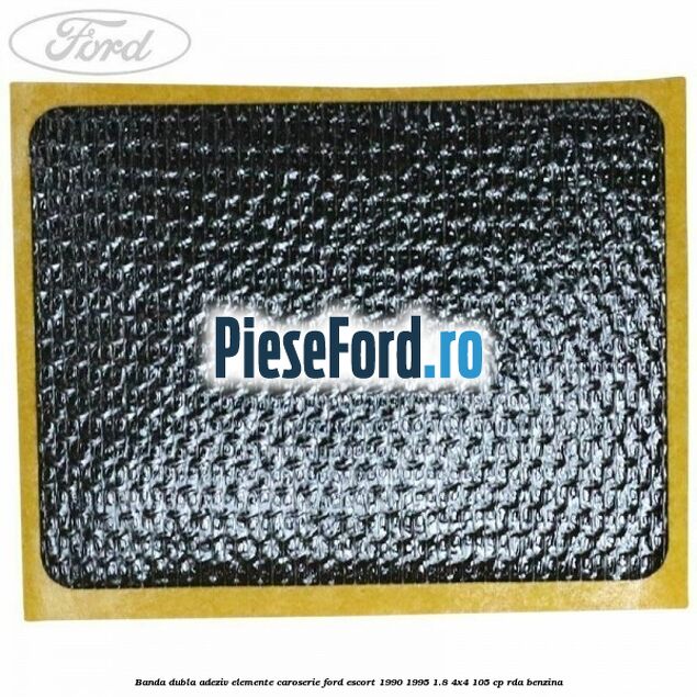 Banda dubla adeziv elemente caroserie Ford Escort 1990-1995 1.8 4x4 105 cp Banda dubla adeziv elemente caroserie Ford Escort 1990-1995 1.8 4x4 105 cp RDA benzina