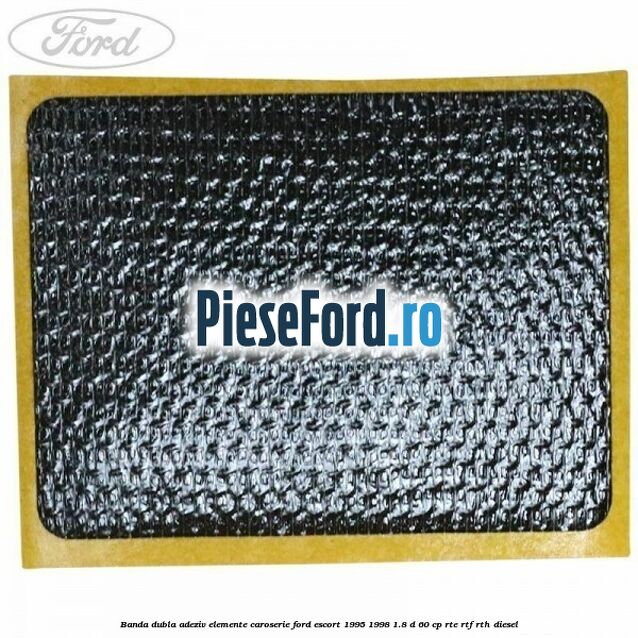 Banda dubla adeziv elemente caroserie Ford Escort 1995-1998 1.8 D 60 cp RTE, RTF, RTH diesel