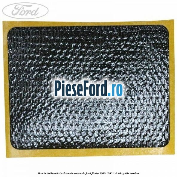 Banda dubla adeziv elemente caroserie Ford Fiesta 1989-1996 1.0 45 cp TLB benzina