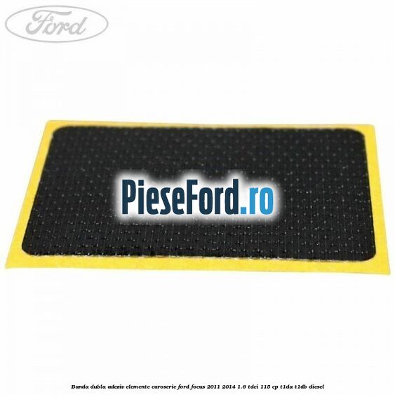 Banda dubla adeziv elemente caroserie Ford Focus 2011-2014 1.6 TDCi 115 cp T1DA, T1DB diesel
