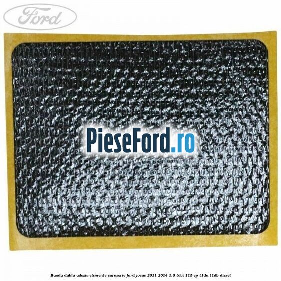 Banda dubla adeziv elemente caroserie Ford Focus 2011-2014 1.6 TDCi 115 cp T1DA, T1DB diesel