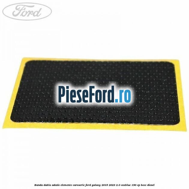 Banda dubla adeziv elemente caroserie Ford Galaxy 2015-2023 2.0 EcoBlue 190 cp BCCC diesel