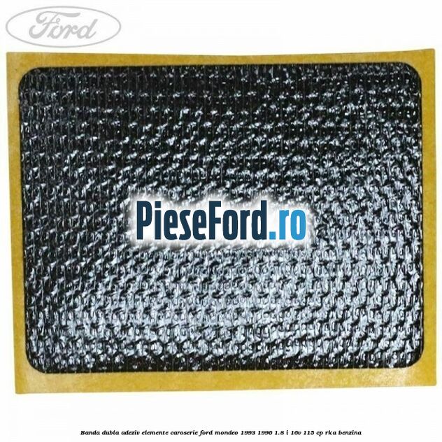 Banda dubla adeziv elemente caroserie Ford Mondeo 1993-1996 1.8 i 16V 115 cp RKA benzina