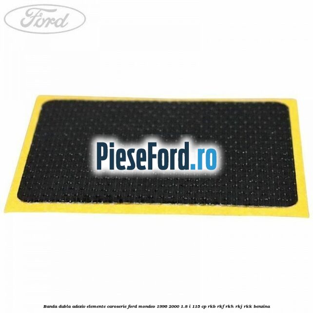 Banda dubla adeziv elemente caroserie Ford Mondeo 1996-2000 1.8 i 115 cp RKB, RKF, RKH, RKJ, RKK benzina