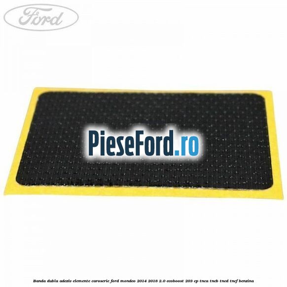Banda dubla adeziv elemente caroserie Ford Mondeo 2014-2018 2.0 EcoBoost 203 cp TNCA, TNCB, TNCD, TNCF benzina