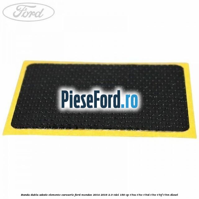 Banda dubla adeziv elemente caroserie Ford Mondeo 2014-2018 2.0 TDCi 150 cp T7CA, T7CC, T7CD, T7CE, T7CF, T7CN diesel