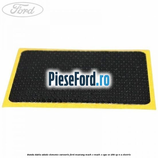 Banda dubla adeziv elemente caroserie Ford Mustang Mach-E MACH-E (CGW) EV 258 cp n/a electric
