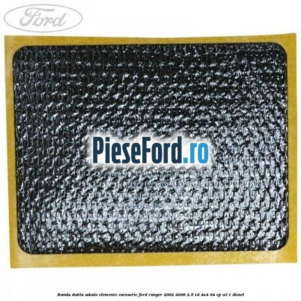Banda dubla adeziv elemente caroserie Ford Ranger 2002-2006 2.5 TD 4x4 84 cp Banda dubla adeziv elemente caroserie Ford Ranger 2002-2006 2.5 TD 4x4 84 cp WL-T diesel