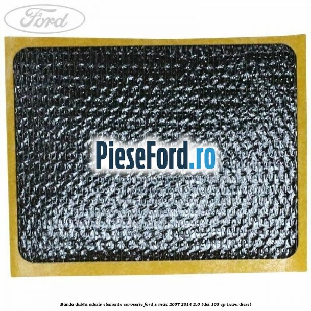 Banda dubla adeziv elemente caroserie Ford S-Max 2007-2014 2.0 TDCi 163 cp TXWA diesel