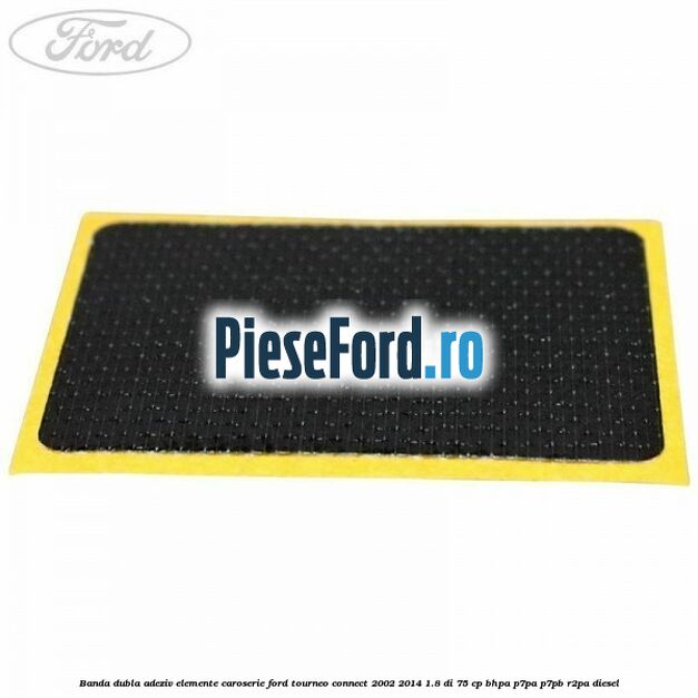 Banda dubla adeziv elemente caroserie Ford Tourneo Connect 2002-2014 1.8 Di 75 cp BHPA, P7PA, P7PB, R2PA diesel