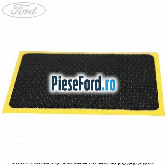 Banda dubla adeziv elemente caroserie Ford Tourneo Custom 2014-2018 2.0 EcoBlue 105 cp BJFA, BJFB, YLF6, YLFA, YLFB, YLFS diesel