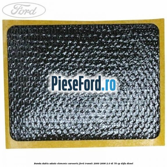 Banda dubla adeziv elemente caroserie Ford Transit 2000-2006 2.0 DI 75 cp D3FA diesel