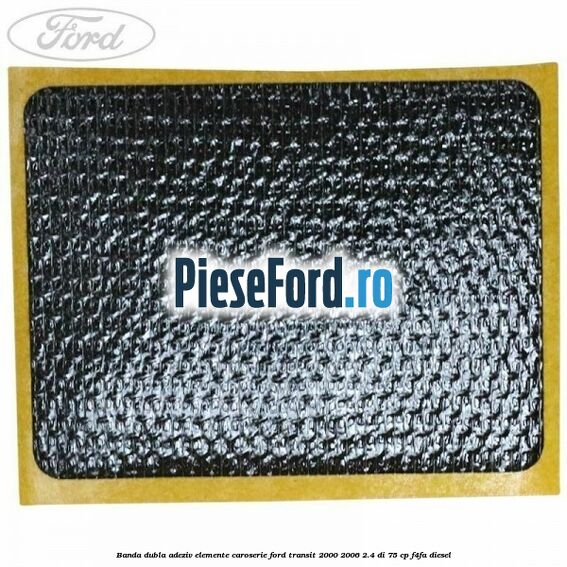 Banda dubla adeziv elemente caroserie Ford Transit 2000-2006 2.4 DI 75 cp F4FA diesel
