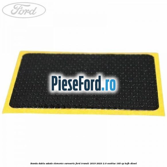 Banda dubla adeziv elemente caroserie Ford Transit 2019-2023 2.0 EcoBlue 185 cp BCFB diesel