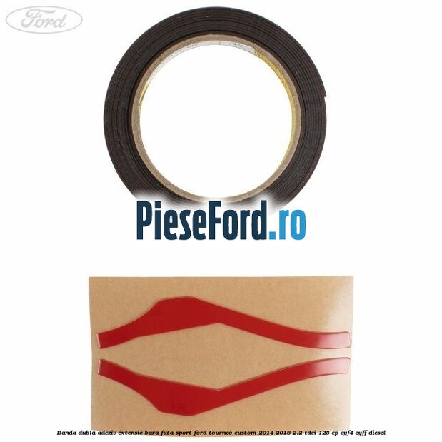 Banda dubla adeziv extensie bara fata sport Ford Tourneo Custom 2014-2018 2.2 TDCi 125 cp Banda dubla adeziv extensie bara fata sport Ford Tourneo Custom 2014-2018 2.2 TDCi 125 cp CYF4, CYFF diesel