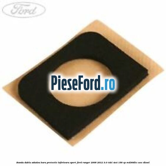 Banda dubla adeziva bara protectie inferioara sport Ford Ranger 2006-2012 3.0 TDCi 4x4 156 cp MD30DITC, WEC diesel
