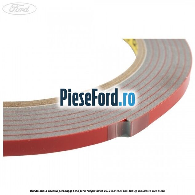 Banda dubla adeziva portbagaj bena Ford Ranger 2006-2012 3.0 TDCi 4x4 156 cp Banda dubla adeziva portbagaj bena Ford Ranger 2006-2012 3.0 TDCi 4x4 156 cp MD30DITC, WEC diesel