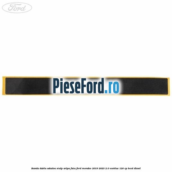 Banda dubla adeziva stalp aripa fata Ford Mondeo 2019-2023 2.0 EcoBlue 120 cp Banda dubla adeziva stalp aripa fata Ford Mondeo 2019-2023 2.0 EcoBlue 120 cp BCCD diesel