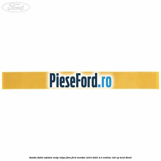 Banda dubla adeziva stalp aripa fata Ford Mondeo 2019-2023 2.0 EcoBlue 120 cp Banda dubla adeziva stalp aripa fata Ford Mondeo 2019-2023 2.0 EcoBlue 120 cp BCCD diesel
