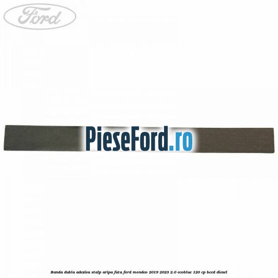 Banda dubla adeziva stalp aripa fata Ford Mondeo 2019-2023 2.0 EcoBlue 120 cp Banda dubla adeziva stalp aripa fata Ford Mondeo 2019-2023 2.0 EcoBlue 120 cp BCCD diesel
