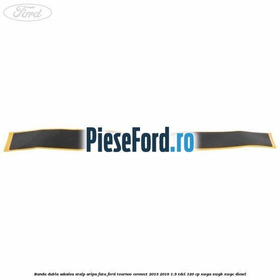Banda dubla adeziva stalp aripa fata Ford Tourneo Connect 2013-2018 1.5 TDCi 120 cp Banda dubla adeziva stalp aripa fata Ford Tourneo Connect 2013-2018 1.5 TDCi 120 cp XWGA, XWGB, XWGC diesel