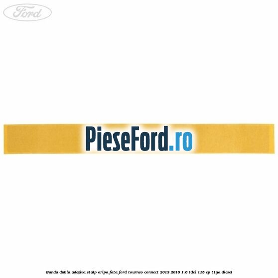 Banda dubla adeziva stalp aripa fata Ford Tourneo Connect 2013-2018 1.6 TDCi 115 cp T1GA diesel